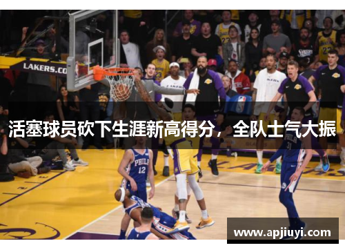 活塞球员砍下生涯新高得分，全队士气大振