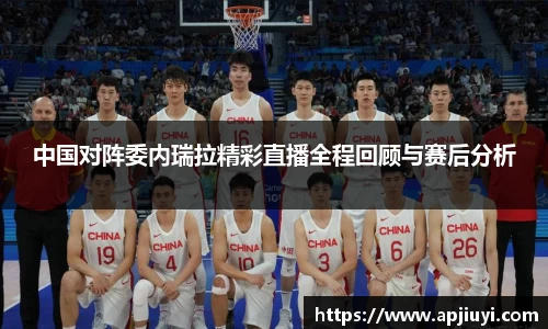 中国对阵委内瑞拉精彩直播全程回顾与赛后分析
