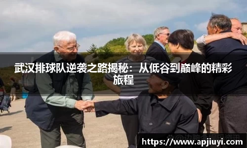 武汉排球队逆袭之路揭秘：从低谷到巅峰的精彩旅程